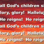 It’s All God’s Children Singing “Glory, Glory, Hallelujah, He Reigns!